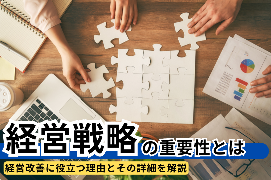 経営戦略の重要性とは？経営改善に役立つ理由とその詳細を解説