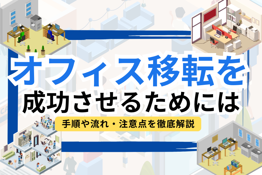 オフィス移転を成功させるためには？手順や流れ、注意点を徹底解説